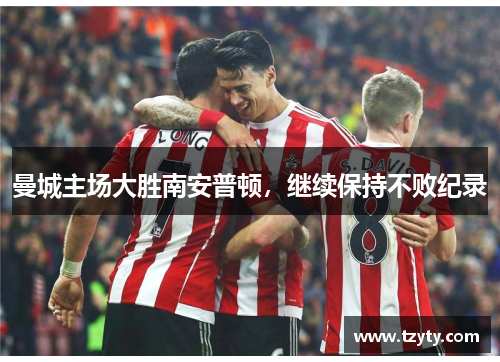 曼城主场大胜南安普顿，继续保持不败纪录