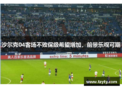 沙尔克04客场不败保级希望增加，前景乐观可期